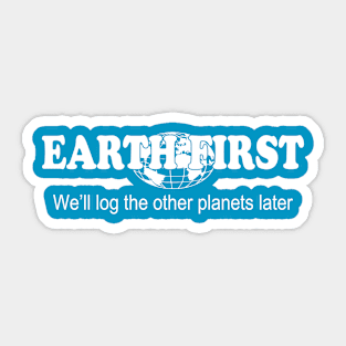 Earth First We'll Log The Other Planets Later Sticker